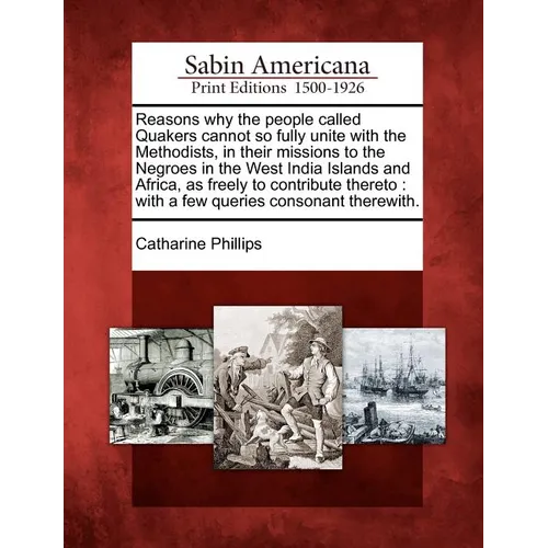 Reasons Why the People Called Quakers Cannot So Fully Unite with the Methodists, in Their Missions to the Negroes in the West India Islands and Africa