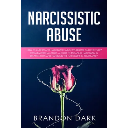 Narcissistic Abuse: How to Understand Narcissistic Abuse Syndrome and Recovery from Emotional Abuse. A Guide to Escaping Narcissism in Rel