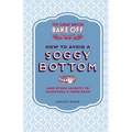 The Great British Bake Off: How to Avoid a Soggy Bottom: And Other Secrets to Achieving a Good Bake