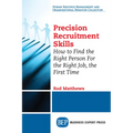 Precision Recruitment Skills: How to Find the Right Person For the Right Job, the First Time