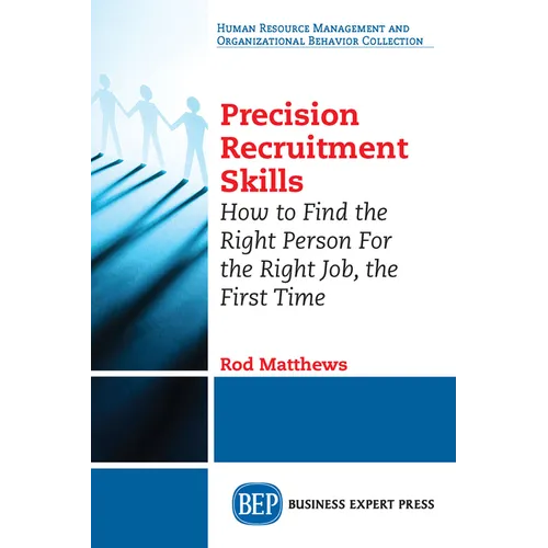 Precision Recruitment Skills: How to Find the Right Person For the Right Job, the First Time