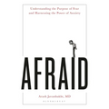 Afraid: Understanding the Purpose of Fear and Harnessing the Power of Anxiety