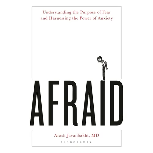 Afraid: Understanding the Purpose of Fear and Harnessing the Power of Anxiety
