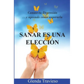 Sanar Es Una Eleccion: Conoce Tu Depresión Y Aprende Como Superarla
