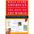 What Every American Should Know about the Rest of the World: Your Guide to Today's Hot Spots, Hot Shots and Incendiary Issues