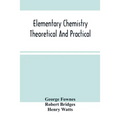 Elementary Chemistry Theoretical And Practical