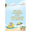 Micro-hobbies and Specialized Crafts: The Ultimate Guide to Unique Hobbies for Creativity and Re-laxation