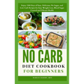 No Carb Diet Cookbook for Beginners: Enjoy 1500 Days of Easy, Delicious, No Sugar, and Low Carb Recipes for Easy Weight Loss, Blood Sugar Control and