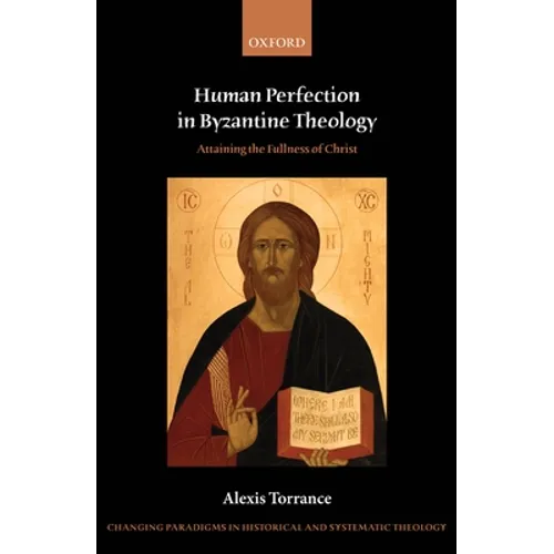 Human Perfection in Byzantine Theology: Attaining the Fullness of Christ