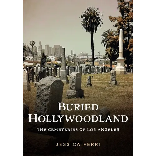 Buried Hollywoodland: The Cemeteries of Los Angeles