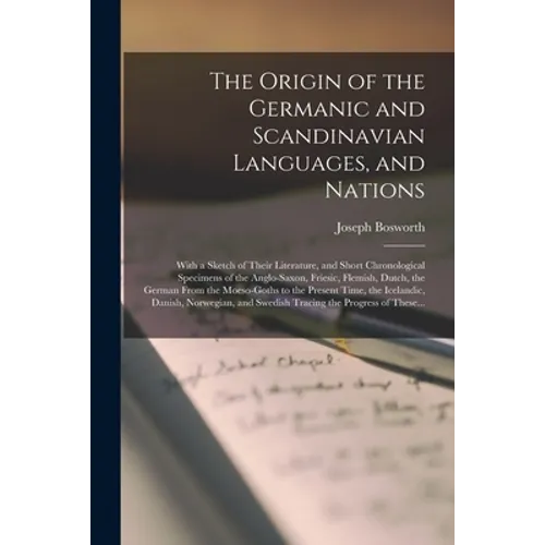 The Origin of the Germanic and Scandinavian Languages, and Nations: With a Sketch of Their Literature, and Short Chronological Specimens of the Anglo-