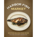Harbor Fish Market: Seafood Recipes from Maine