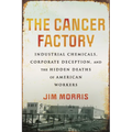 The Cancer Factory: Industrial Chemicals, Corporate Deception, and the Hidden Deaths of American Workers