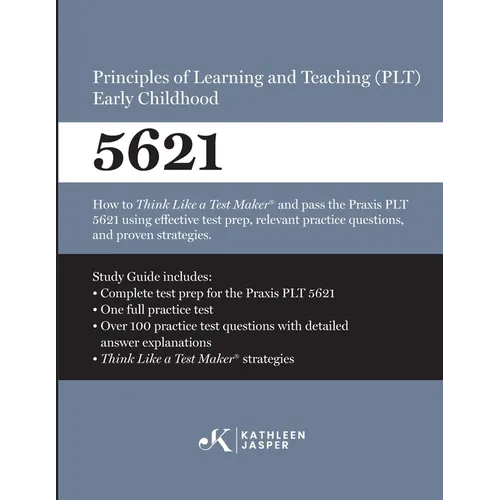 Praxis(R) 5621 Principles of Learning and Teaching (PLT) Early Childhood: How to pass the Praxis(R) PLT by using proven strategies and relevant practi