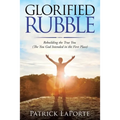 Glorified Rubble: Rebuilding the True You (The You God Intended in the First Place)