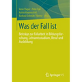 Was Der Fall Ist: Beiträge Zur Fallarbeit in Bildungsforschung, Lehramtsstudium, Beruf Und Ausbildung