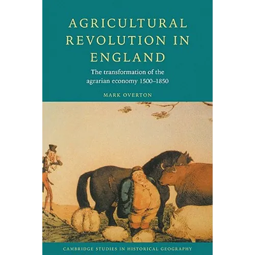 Agricultural Revolution in England: The Transformation of the Agrarian Economy 1500 1850