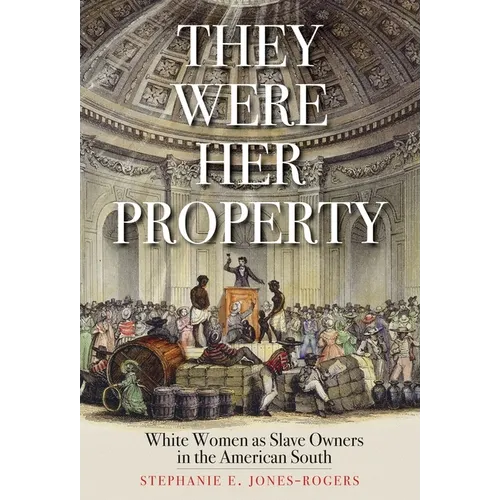 They Were Her Property: White Women as Slave Owners in the American South