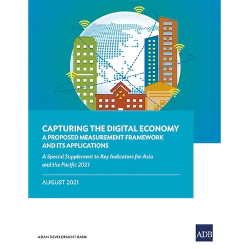 Capturing the Digital Economy: A Proposed Measurement Framework and Its Applications--A Special Supplement to Key Indicators for Asia and the Pacific