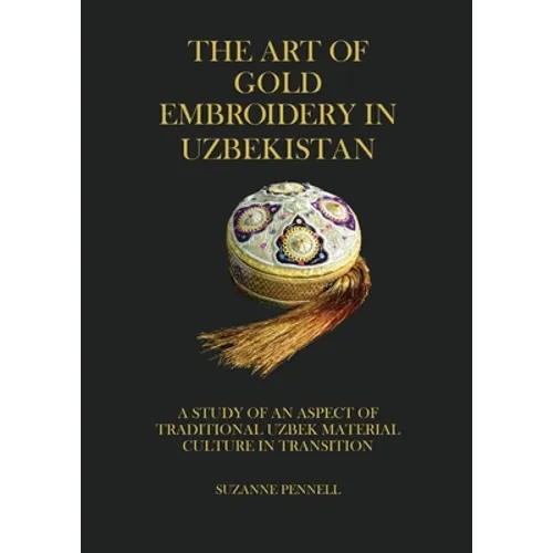 The Art of Gold Embroidery in Uzbekistan: A Study of an Aspect of Traditional Uzbek Material Culture in Transition.