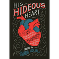 His Hideous Heart: 13 of Edgar Allan Poe's Most Unsettling Tales Reimagined