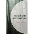 Magic in Early Modern England: Literature, Politics, and Supernatural Power