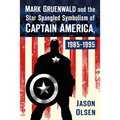 Mark Gruenwald and the Star Spangled Symbolism of Captain America, 1985-1995