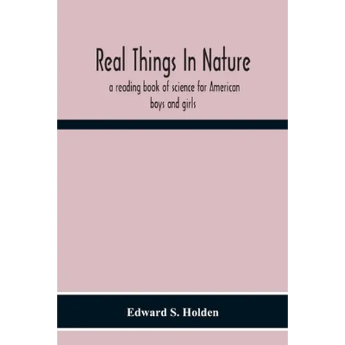 Real Things In Nature: A Reading Book Of Science For American Boys And Girls