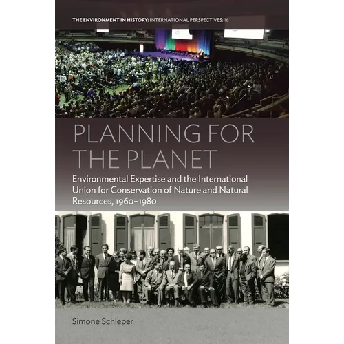 Planning for the Planet: Environmental Expertise and the International Union for Conservation of Nature and Natural Resources, 1960-1980