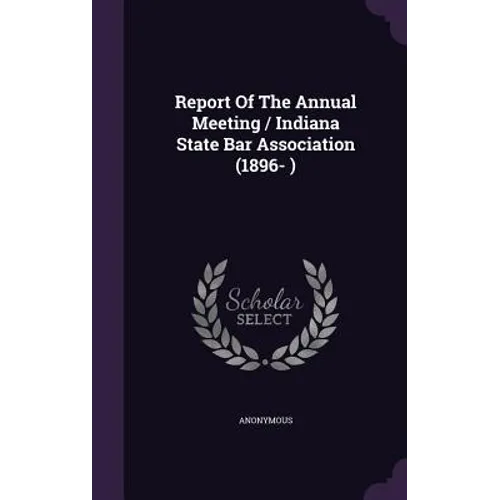 Report Of The Annual Meeting / Indiana State Bar Association (1896- )