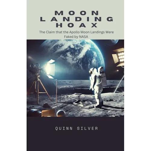 Moon Landing Hoax: The Claim that the Apollo Moon Landings Were Faked by NASA