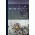 Historic Morristown, New Jersey: The Story of its First Century; Volume 1
