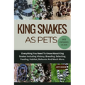 King Snakes as Pets: Everything You Need To Know About King Snakes Including History, Breeding, Selecting, Feeding, Habitat, Behavior And Much More.