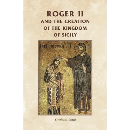 Roger II and the Creation of the Kingdom of Sicily