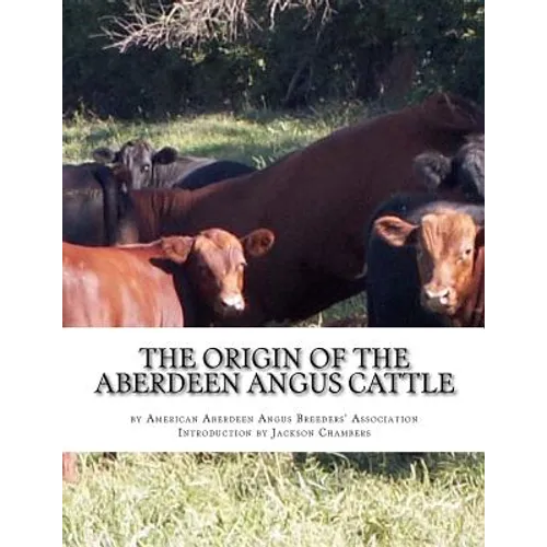The Origin of the Aberdeen Angus Cattle: And its Development in Great Britain and America