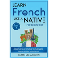 Learn French Like a Native for Beginners - Level 1: Learning French in Your Car Has Never Been Easier! Have Fun with Crazy Vocabulary, Daily Used Phra