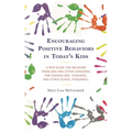 Encouraging Positive Behaviors in Today's Kids: A New Guide for Behavior Problems and Other Concerns for Counselors, Teachers, and Other School Person