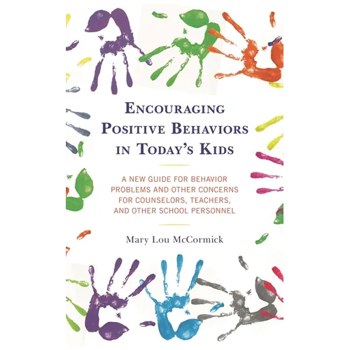 Encouraging Positive Behaviors in Today's Kids: A New Guide for Behavior Problems and Other Concerns for Counselors, Teachers, and Other School Person