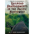 The Art of Abandonment: Railroad Abandonments in the Pacific Northwest