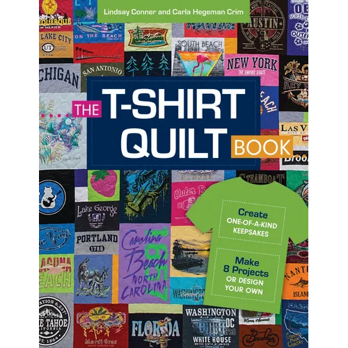 The T-Shirt Quilt Book: Create One-Of-A-Kind Keepsakes - Make 8 Projects or Design Your Own
