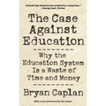 The Case Against Education: Why the Education System Is a Waste of Time and Money