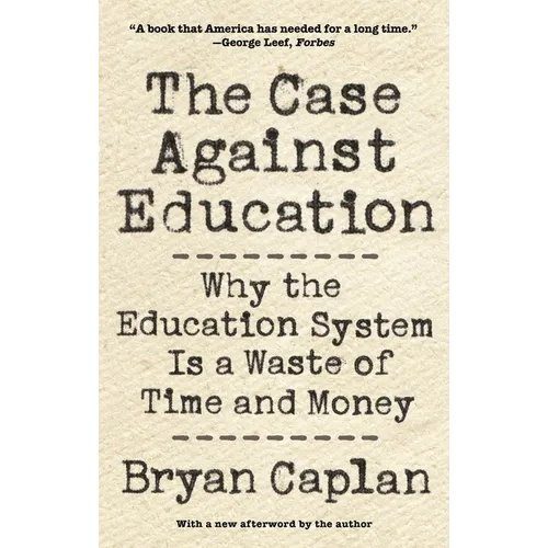 The Case Against Education: Why the Education System Is a Waste of Time and Money
