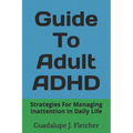 Guide To Adult ADHD: Strategies For Managing Inattention In Daily Life