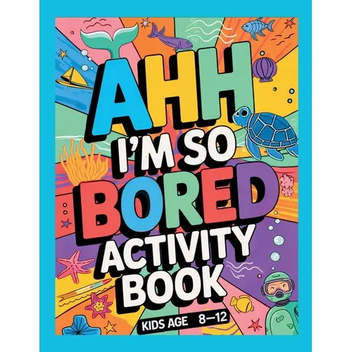 Ahh I'm so bored Activity Book Kids Age 8-12: Ultimate Collection of Variety Ocean Themed Activities - Coloring Pages, Mazes, Logic Puzzles, Word Game