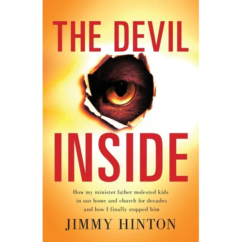 The Devil Inside: How My Minister Father Molested Kids In Our Home And Church For Decades And How I Finally Stopped Him