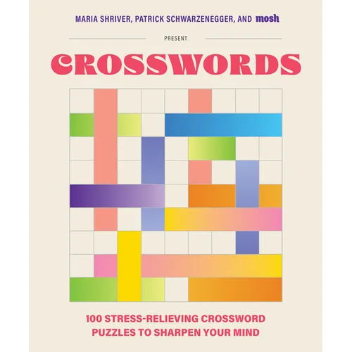 100 Stress-Relieving Crossword Puzzles to Sharpen Your Mind: Presented by Maria Shriver, Patrick Schwarzenegger, and Mosh