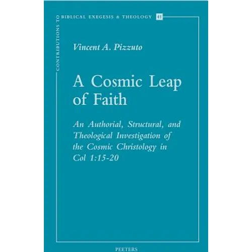 A Cosmic Leap of Faith: An Authorial, Structural, and Theological Investigation of the Cosmic Christology in Col 1:15-20