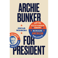 Archie Bunker for President: How One Television Show Remade American Politics