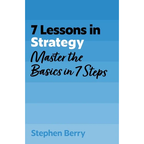 7 Lessons in Strategy: Master the Basics in 7 Steps