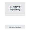 The history of Kings County, Nova Scotia, heart of the Acadian land, giving a sketch of the French and their expulsion; and a history of the New Engla